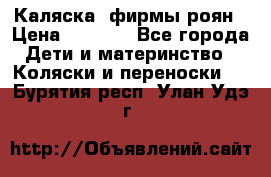 Каляска  фирмы роян › Цена ­ 7 000 - Все города Дети и материнство » Коляски и переноски   . Бурятия респ.,Улан-Удэ г.